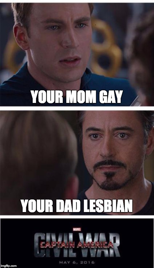 Marvel Civil War 1 | YOUR MOM GAY; YOUR DAD LESBIAN | image tagged in memes,marvel civil war 1 | made w/ Imgflip meme maker