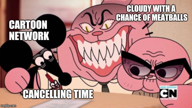 Evil Richard | CLOUDY WITH A CHANCE OF MEATBALLS CARTOON NETWORK CANCELLING TIME | image tagged in evil richard | made w/ Imgflip meme maker