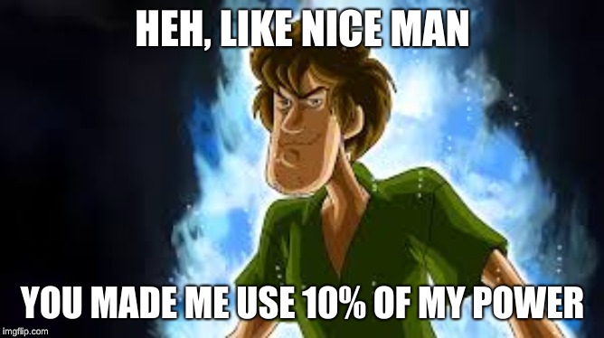 Ultra Instinct Shaggy | HEH, LIKE NICE MAN; YOU MADE ME USE 10% OF MY POWER | image tagged in shaggy meme,scooby doo,ultra instinct | made w/ Imgflip meme maker