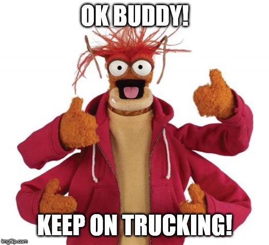 OK BUDDY! KEEP ON TRUCKING! | made w/ Imgflip meme maker