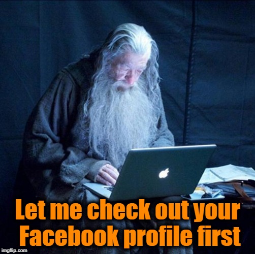 Computer Gandalf | Let me check out your Facebook profile first | image tagged in computer gandalf | made w/ Imgflip meme maker