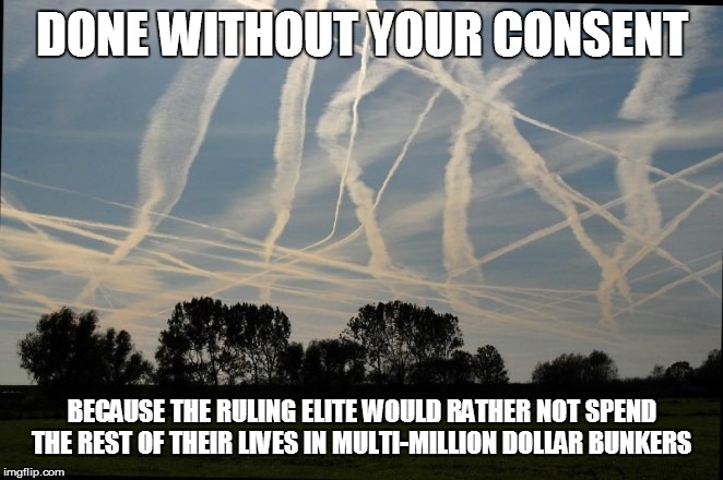fyi Humanity | DONE WITHOUT YOUR CONSENT; BECAUSE THE RULING ELITE WOULD RATHER NOT SPEND THE REST OF THEIR LIVES IN MULTI-MILLION DOLLAR BUNKERS | image tagged in attention | made w/ Imgflip meme maker