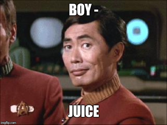 Sulu Oh My | BOY - JUICE | image tagged in sulu oh my | made w/ Imgflip meme maker