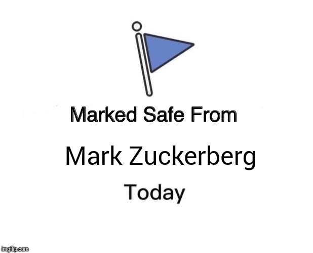 Phew.... At least I don't have Facebook. So.... I'm safe. | Mark Zuckerberg | image tagged in memes,marked safe from,mark zuckerberg | made w/ Imgflip meme maker