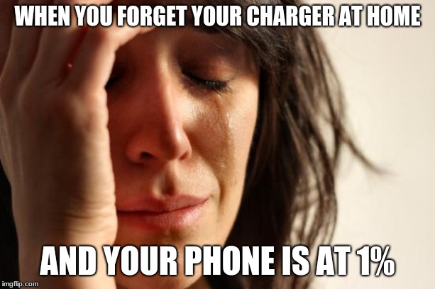 First World Problems Meme | WHEN YOU FORGET YOUR CHARGER AT HOME; AND YOUR PHONE IS AT 1% | image tagged in memes,first world problems | made w/ Imgflip meme maker
