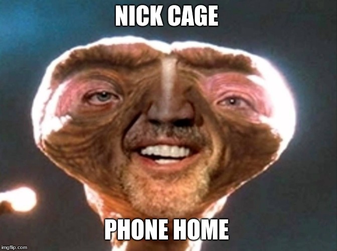 Goodest memes on the world | NICK CAGE; PHONE HOME | image tagged in et,phone,home | made w/ Imgflip meme maker
