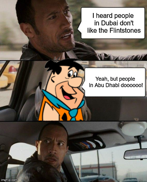 This will be the height of my image-meme-merging career and talent. | I heard people in Dubai don't like the Flintstones; Yeah, but people in Abu Dhabi doooooo! | image tagged in memes,the rock driving,the flintstones,dubai,abu dhabi | made w/ Imgflip meme maker
