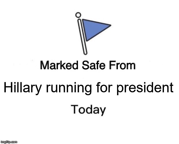 Marked Safe From | Hillary running for president | image tagged in memes,marked safe from,hillary clinton | made w/ Imgflip meme maker