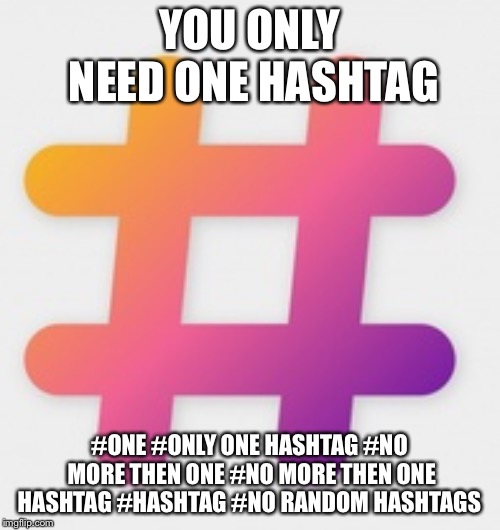 Hashtag  | YOU ONLY NEED ONE HASHTAG; #ONE #ONLY ONE HASHTAG #NO MORE THEN ONE #NO MORE THEN ONE HASHTAG #HASHTAG #NO RANDOM HASHTAGS | image tagged in hashtag | made w/ Imgflip meme maker