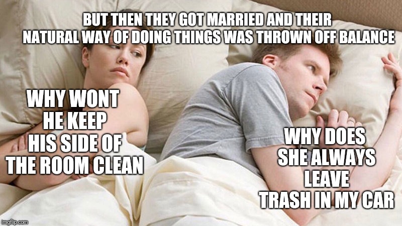 I bet he's thinking of other woman  | WHY WONT HE KEEP HIS SIDE OF THE ROOM CLEAN WHY DOES SHE ALWAYS LEAVE TRASH IN MY CAR BUT THEN THEY GOT MARRIED AND THEIR NATURAL WAY OF DOI | image tagged in i bet he's thinking of other woman | made w/ Imgflip meme maker