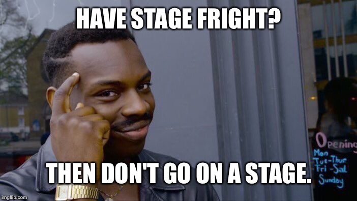 Roll Safe Think About It Meme | HAVE STAGE FRIGHT? THEN DON'T GO ON A STAGE. | image tagged in memes,roll safe think about it | made w/ Imgflip meme maker