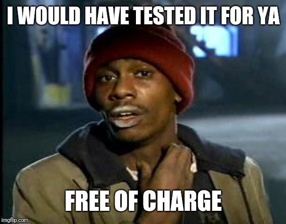 Yall Got Any More Of | I WOULD HAVE TESTED IT FOR YA FREE OF CHARGE | image tagged in yall got any more of | made w/ Imgflip meme maker