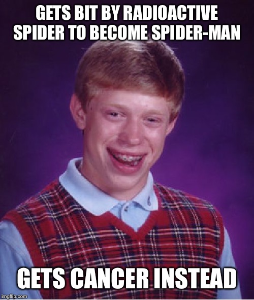 Bad Luck Brian | GETS BIT BY RADIOACTIVE SPIDER TO BECOME SPIDER-MAN; GETS CANCER INSTEAD | image tagged in memes,bad luck brian | made w/ Imgflip meme maker