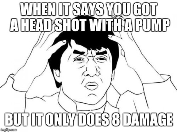 Fortnite Pumps | WHEN IT SAYS YOU GOT A HEAD SHOT WITH A PUMP; BUT IT ONLY DOES 8 DAMAGE | image tagged in memes,jackie chan wtf | made w/ Imgflip meme maker