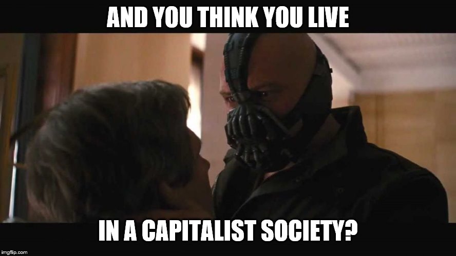 AND YOU THINK YOU LIVE IN A CAPITALIST SOCIETY? | made w/ Imgflip meme maker