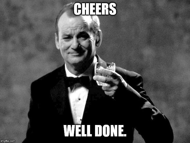 Bill Murray well played sir | CHEERS WELL DONE. | image tagged in bill murray well played sir | made w/ Imgflip meme maker