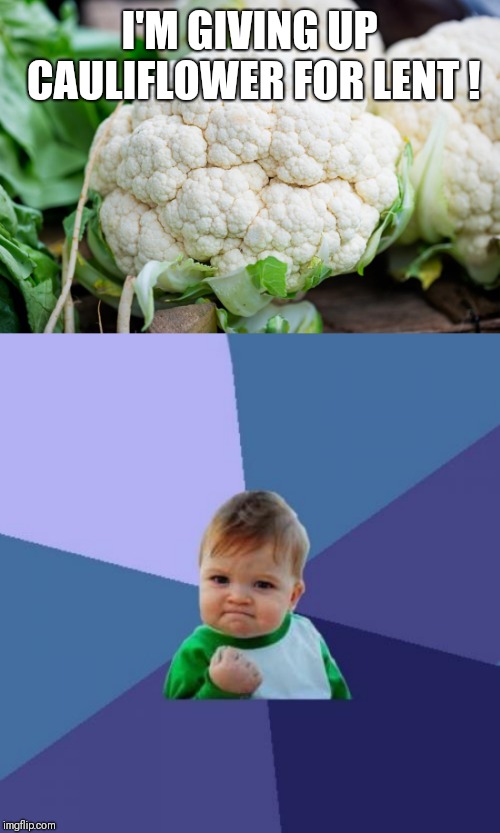 I'M GIVING UP CAULIFLOWER FOR LENT ! | image tagged in memes,success kid,cauliflower | made w/ Imgflip meme maker