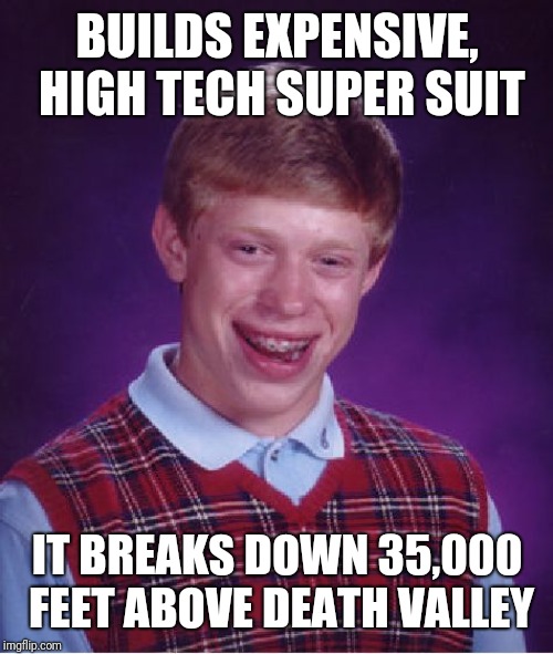 Bad Luck Brian Meme | BUILDS EXPENSIVE, HIGH TECH SUPER SUIT IT BREAKS DOWN 35,000 FEET ABOVE DEATH VALLEY | image tagged in memes,bad luck brian | made w/ Imgflip meme maker