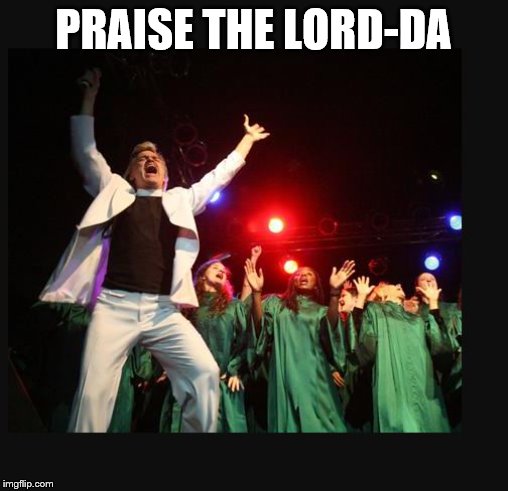 hallelujah preacher church choir televangelist pastor | PRAISE THE LORD-DA | image tagged in hallelujah preacher church choir televangelist pastor | made w/ Imgflip meme maker