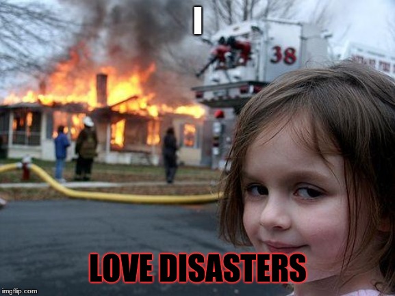 Disaster Girl Meme | I; LOVE DISASTERS | image tagged in memes,disaster girl | made w/ Imgflip meme maker
