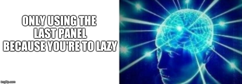 THE SMARTEST MAN WHO LIVED! | ONLY USING THE LAST PANEL BECAUSE YOU'RE TO LAZY | image tagged in expanding brain,lazy | made w/ Imgflip meme maker
