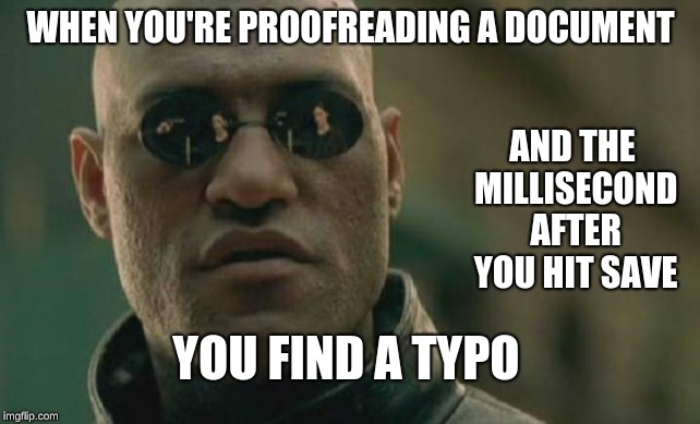 Matrix Morpheus | WHEN YOU'RE PROOFREADING A DOCUMENT; AND THE MILLISECOND AFTER YOU HIT SAVE; YOU FIND A TYPO | image tagged in memes,matrix morpheus | made w/ Imgflip meme maker