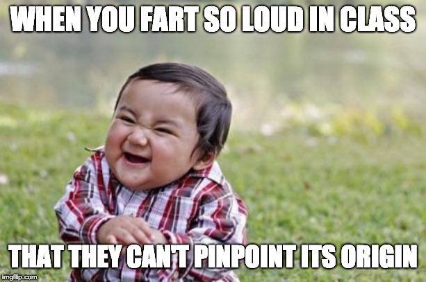 Evil Toddler | WHEN YOU FART SO LOUD IN CLASS; THAT THEY CAN'T PINPOINT ITS ORIGIN | image tagged in memes,evil toddler | made w/ Imgflip meme maker