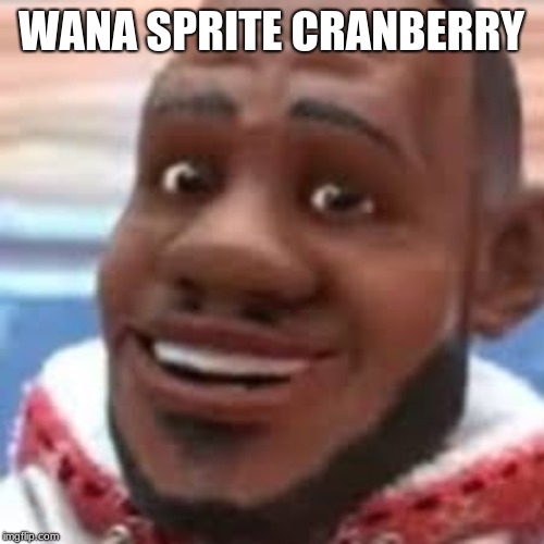wanna sprite cranberry | WANA SPRITE CRANBERRY | image tagged in wanna sprite cranberry | made w/ Imgflip meme maker