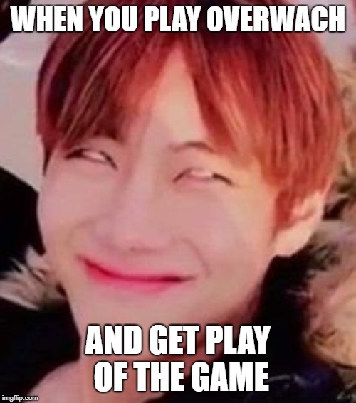 memeabe bts | WHEN YOU PLAY OVERWACH; AND GET PLAY OF THE GAME | image tagged in memeabe bts | made w/ Imgflip meme maker