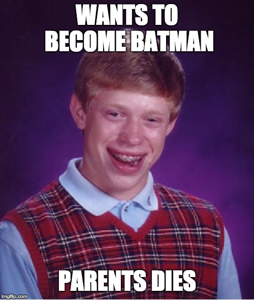 Bad Luck Brian | WANTS TO BECOME BATMAN; PARENTS DIES | image tagged in memes,bad luck brian | made w/ Imgflip meme maker