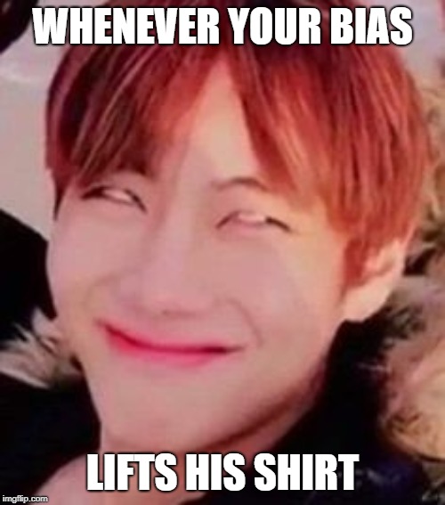 memeabe bts | WHENEVER YOUR BIAS; LIFTS HIS SHIRT | image tagged in memeabe bts | made w/ Imgflip meme maker