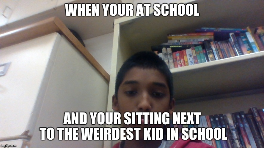 WHEN YOUR AT SCHOOL; AND YOUR SITTING NEXT TO THE WEIRDEST KID IN SCHOOL | image tagged in face you make robert downey jr | made w/ Imgflip meme maker