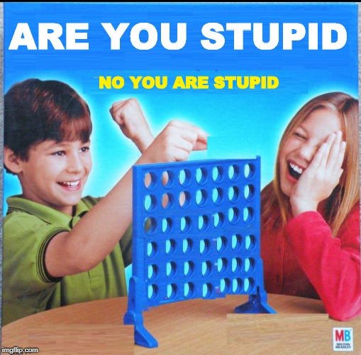 Blank Connect Four | ARE YOU STUPID; NO YOU ARE STUPID | image tagged in blank connect four | made w/ Imgflip meme maker