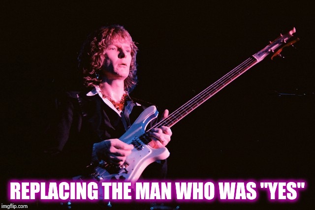 Chris Squire | REPLACING THE MAN WHO WAS "YES" | image tagged in chris squire | made w/ Imgflip meme maker