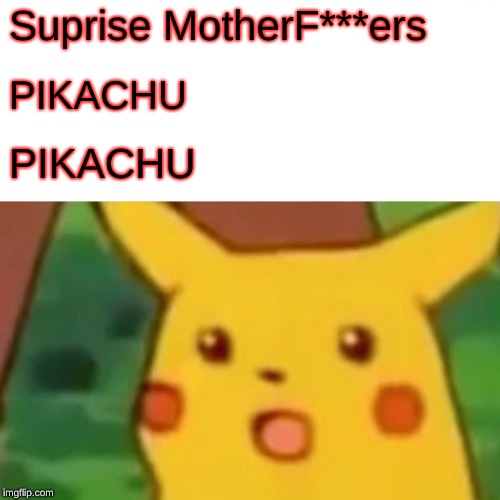Surprised Pikachu | Suprise MotherF***ers; PIKACHU; PIKACHU | image tagged in memes,surprised pikachu | made w/ Imgflip meme maker