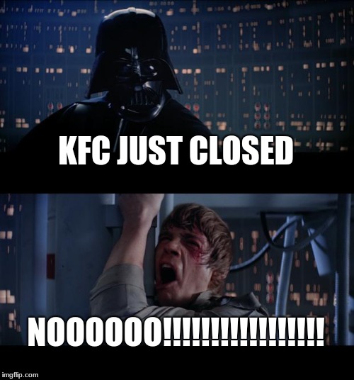 Star Wars No | KFC JUST CLOSED; NOOOOOO!!!!!!!!!!!!!!!!! | image tagged in memes,star wars no | made w/ Imgflip meme maker