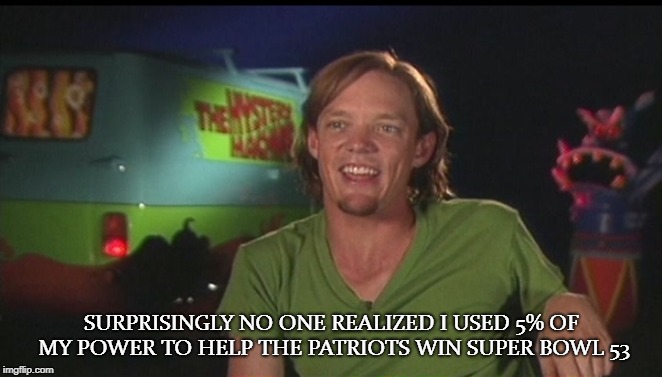 Shaggy Helped Tom win again | SURPRISINGLY NO ONE REALIZED I USED 5% OF MY POWER TO HELP THE PATRIOTS WIN SUPER BOWL 53 | image tagged in shaggy cast | made w/ Imgflip meme maker