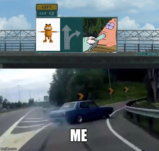 Left Exit 12 Off Ramp Meme | ME | image tagged in memes,left exit 12 off ramp | made w/ Imgflip meme maker