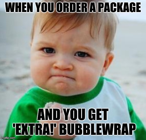 WHEN YOU ORDER A PACKAGE; AND YOU GET 'EXTRA!' BUBBLEWRAP | image tagged in victory | made w/ Imgflip meme maker