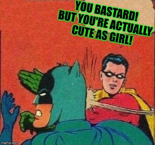 Robin Slaps Batman | YOU BASTARD! BUT YOU'RE ACTUALLY CUTE AS GIRL! | image tagged in robin slaps batman | made w/ Imgflip meme maker