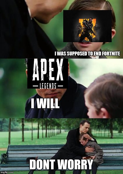 Finding Neverland Meme | I WAS SUPPOSED TO END FORTNITE; I WILL; DONT WORRY | image tagged in memes,finding neverland | made w/ Imgflip meme maker