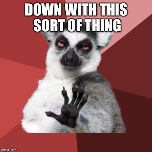 Chill Out Lemur Meme | DOWN WITH THIS SORT OF THING | image tagged in memes,chill out lemur | made w/ Imgflip meme maker