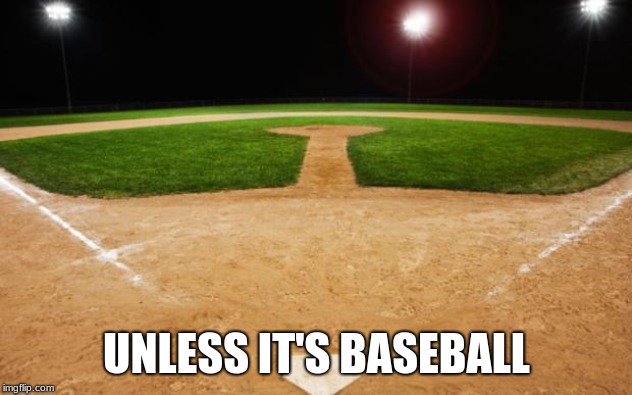 baseball | UNLESS IT'S BASEBALL | image tagged in baseball | made w/ Imgflip meme maker