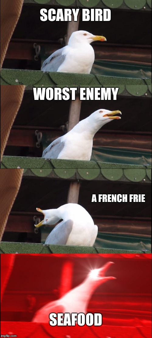 Inhaling Seagull Meme | SCARY BIRD; WORST ENEMY; A FRENCH FRIE; SEAFOOD | image tagged in memes,inhaling seagull | made w/ Imgflip meme maker