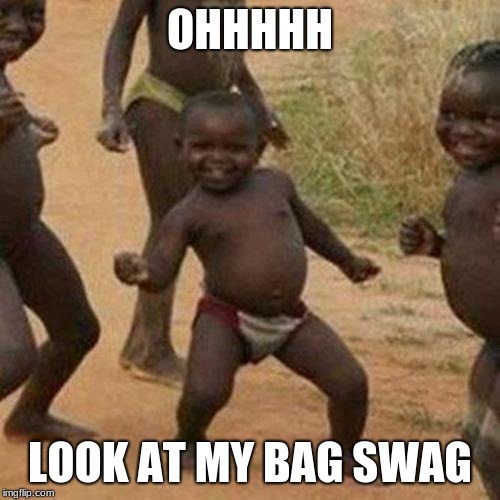 Third World Success Kid Meme | OHHHHH; LOOK AT MY BAG SWAG | image tagged in memes,third world success kid | made w/ Imgflip meme maker