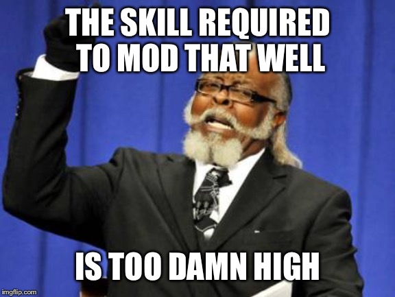 Too Damn High Meme | THE SKILL REQUIRED TO MOD THAT WELL IS TOO DAMN HIGH | image tagged in memes,too damn high | made w/ Imgflip meme maker