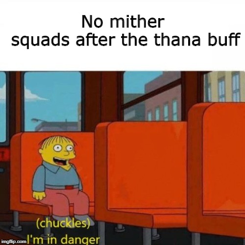 Chuckles, I’m in danger | No mither squads
after the thana buff | image tagged in chuckles im in danger | made w/ Imgflip meme maker