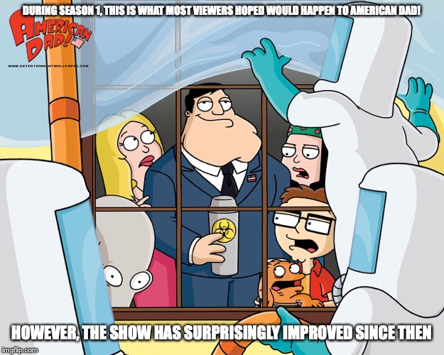 America Dad Quarantined | DURING SEASON 1, THIS IS WHAT MOST VIEWERS HOPED WOULD HAPPEN TO AMERICAN DAD! HOWEVER, THE SHOW HAS SURPRISINGLY IMPROVED SINCE THEN | image tagged in quarantined,american dad,memes | made w/ Imgflip meme maker