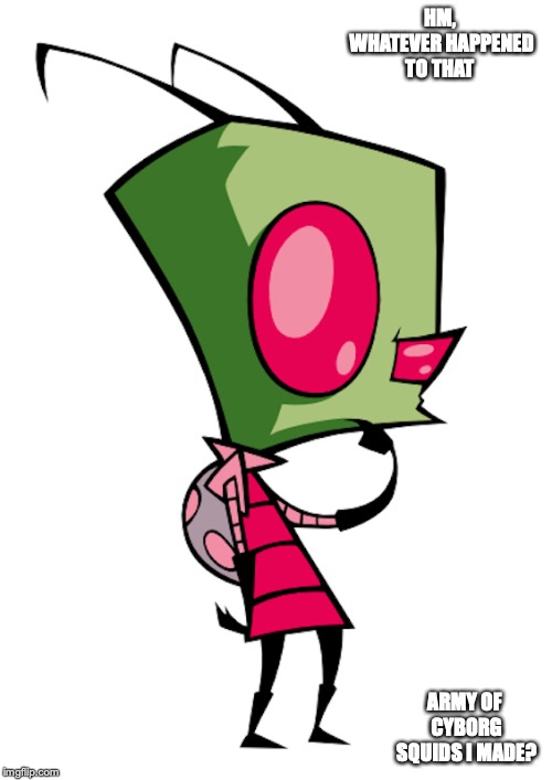 Zim Thinking | HM, WHATEVER HAPPENED TO THAT; ARMY OF CYBORG SQUIDS I MADE? | image tagged in invader zim,zim,memes | made w/ Imgflip meme maker