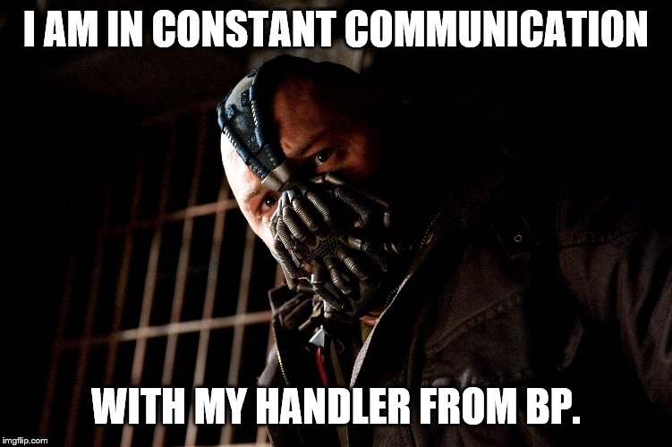 I AM IN CONSTANT COMMUNICATION WITH MY HANDLER FROM BP. | made w/ Imgflip meme maker